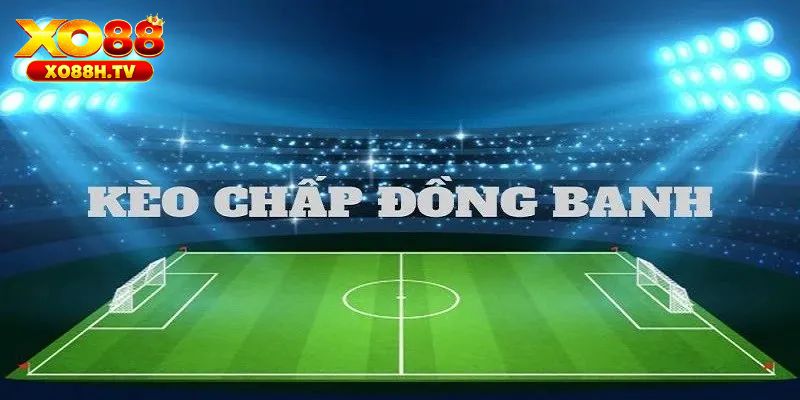Kèo Đồng Banh Là Gì? Xo88 Bật Mí Tip Cược Chuẩn 1 Thông tin về kèo đồng banh