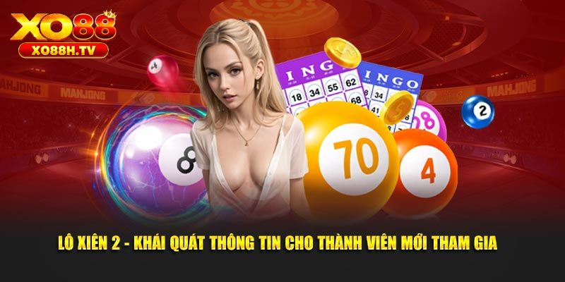 Lô Xiên 2 Ăn Bao Nhiêu? Bật Mí Tiền Thưởng Khi Thắng 1 Đôi nét về cược xiên 2
