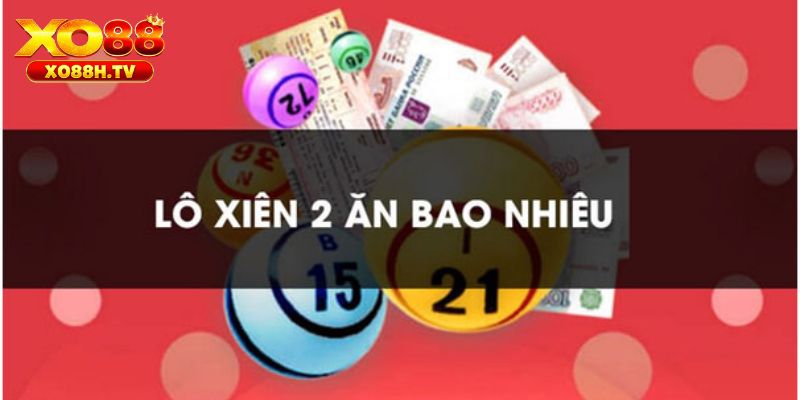Lô Xiên 2 Ăn Bao Nhiêu? Bật Mí Tiền Thưởng Khi Thắng 2 Lô xiên 2 ăn bao nhiêu?