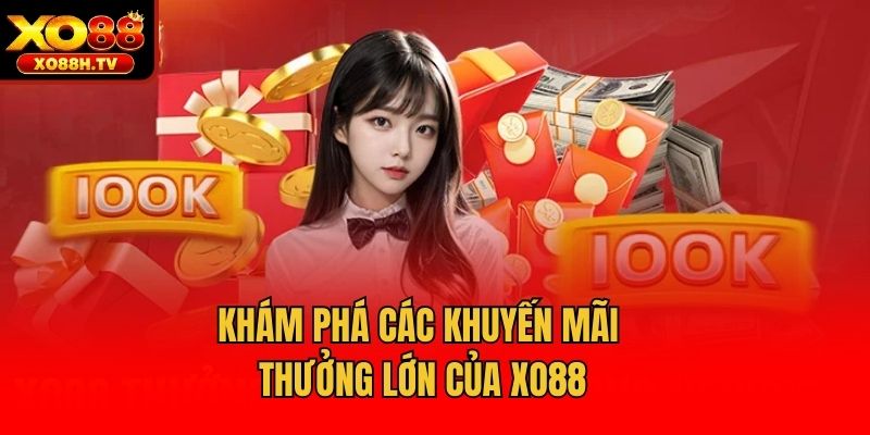 Khám phá các khuyến mãi thưởng lớn của Xo88